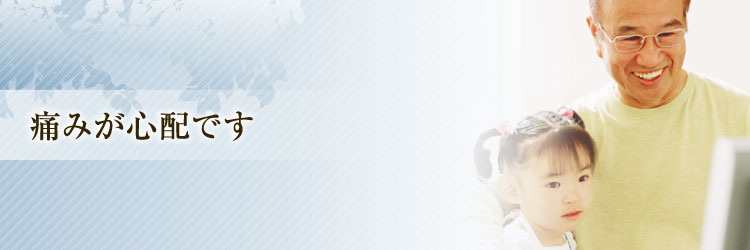 痛みが心配です